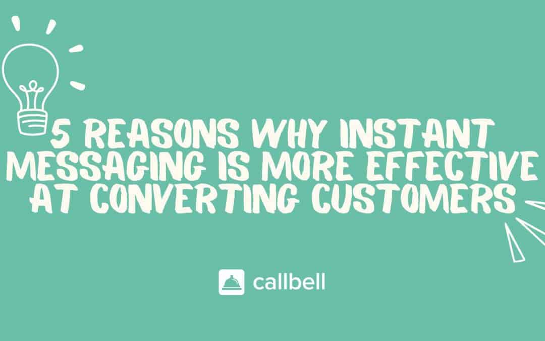 5 reasons why instant messaging is more effective at converting customers